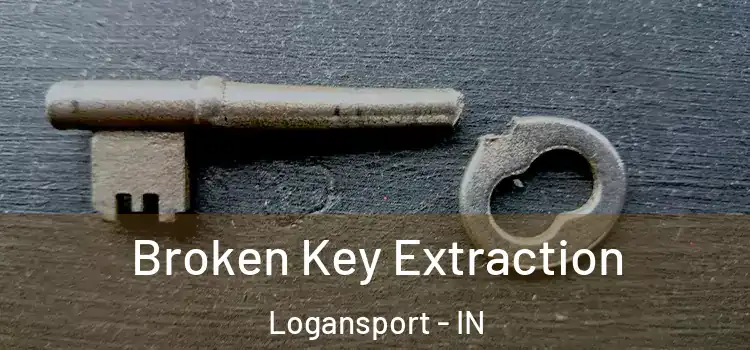 Broken Key Extraction Logansport - IN