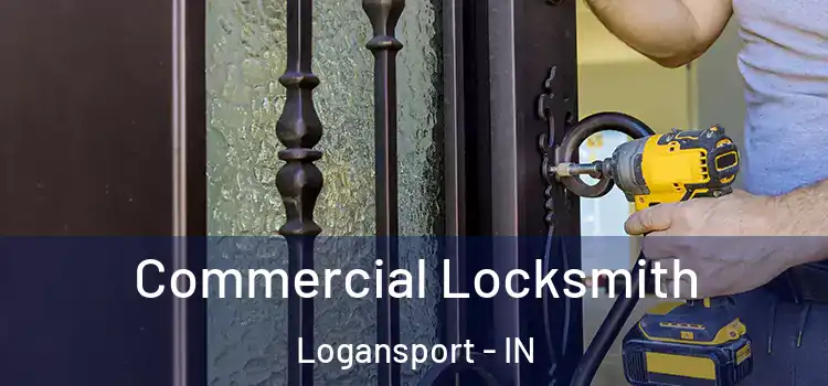 Commercial Locksmith Logansport - IN