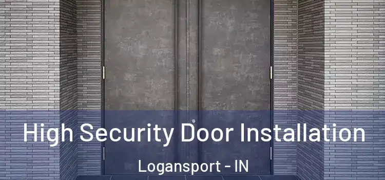 High Security Door Installation Logansport - IN